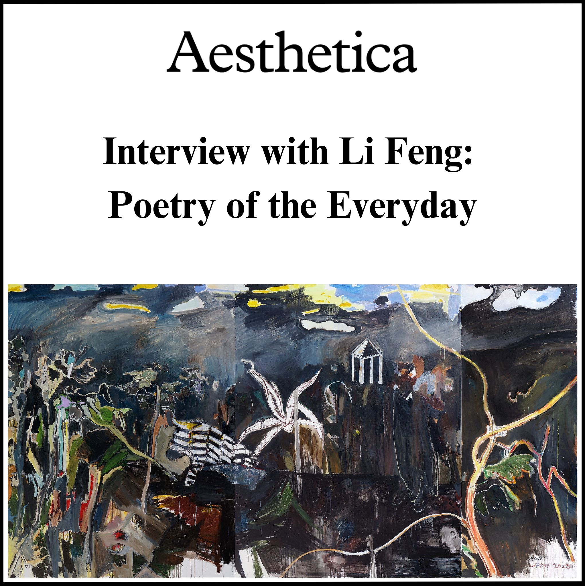 Aesthetica magazine cover featuring an interview titled 'Interview with Li Feng: Poetry of the Everyday.' Below the text is a vibrant, abstract painting filled with dark and light hues, featuring a mix of organic and geometric shapes, including a white, abstract flower and various interconnected elements, showcasing the complexity and depth of everyday life.